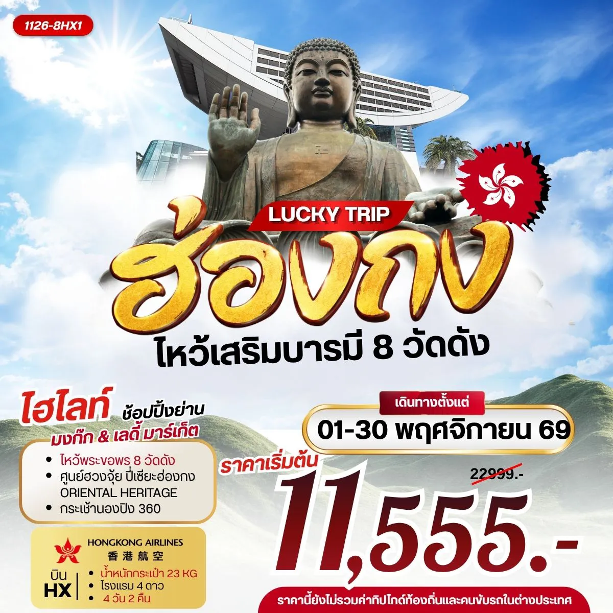 Hong Tour 4 Day 2 Night-กรุงเทพฯ (สุวรรณภูมิ) - ฮ่องกง (เช็กแล็บก็อก) จุดชมวิวยอดเขาวิคตอเรียพีค (BY BUS) เจ้าแม่กวนอิม รีพัลส์เบย์ - วัดหลินฟ้า - วัดหมั่นโหมว เทพเจ้ากวนอู วัดกวนไท - วัดหวังต้าเซียน - วัดเจ้าแม่กวนอิมฮองฮำ โรงงานกังหันฮวงจุ้ย FORTUNE JEWELRY ศูนย์ฮวงจุ้ย ปี่เซียะฮ่องกง ORIENTAL HERITAGE วัดแชกง - ช้อปปิ้งย่านมงก๊ก & เลดี้ มาร์เก็ต เกาะลันเตา - กระเช้านองปิง 360 - หมู่บ้านวัฒนธรรมนองปิง พระใหญ่เทียนถาน - ช้อปปิ้ง CITY GATE OUTLET สนามบินฮ่องกง (เช็กแล็บก็อก) - กรุงเทพฯ (สุวรรณภูมิ)