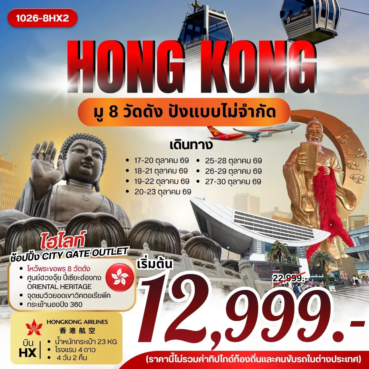 Hong Tour 4 Day 2 Night-นัดหมายคณะ ณ สนามบิน สุวรรณภูมิ กรุงเทพฯ (สุวรรณภูมิ) - ฮ่องกง (เช็กแล็บก็อก) จุดชมวิวยอดเขาวิคตอเรียพีค (BY BUS) เจ้าแม่กวนอิม รีพัลส์เบย์ - วัดหลินฟ้า - วัดหมั่นโหมว เทพเจ้ากวนอู วัดกวนไท - วัดหวังต้าเซียน - วัดเจ้าแม่กวนอิมฮองฮำ โรงงานกังหันฮวงจุ้ย FORTUNE JEWELRY ศูนย์ฮวงจุ้ย ปี่เซียะฮ่องกง ORIENTAL HERITAGE วัดแชกง - ช้อปปิ้งย่านมงก๊ก & เลดี้ มาร์เก็ต เกาะลันเตา - กระเช้านองปิง 360 - หมู่บ้านวัฒนธรรมนองปิง พระใหญ่เทียนถาน - ช้อปปิ้ง CITY GATE OUTLET สนามบินฮ่องกง (เช็กแล็บก็อก) - กรุงเทพฯ (สุวรรณภูมิ)