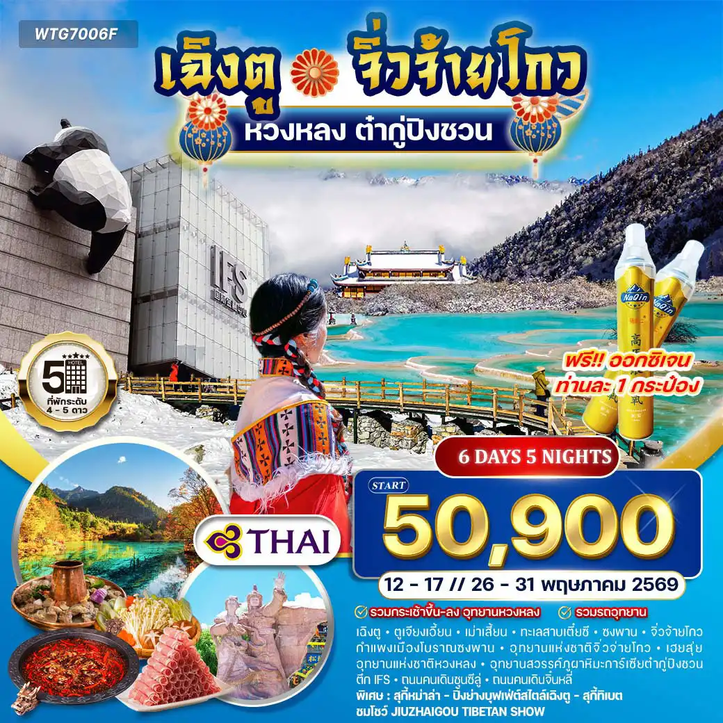 ทัวร์เฉิงตู 6 วัน 5 คืน-เฉิงตู - ตูเจียงเอี้ยน - อุทยานแห่งชาติจิ่วจ่ายโกว - โชว์ทิเบตอุทยานสวรรค์ภูผาหิมะการ์เซียต๋ากู่ปิงชวน - ถนนคนเดินจิ๋นหลี่ เม่าเสี้ยน - ทะเลสาบเตี๋ยซี - ซงพาน - กำแพงเมืองโบราณซงพาน - จิ่วจ้ายโกวอุทยานแห่งชาติหวงหลง - เฮยสุ่ย - เฉิงตู - ตึก IFS - ถนนคนเดินชุนซีลู่