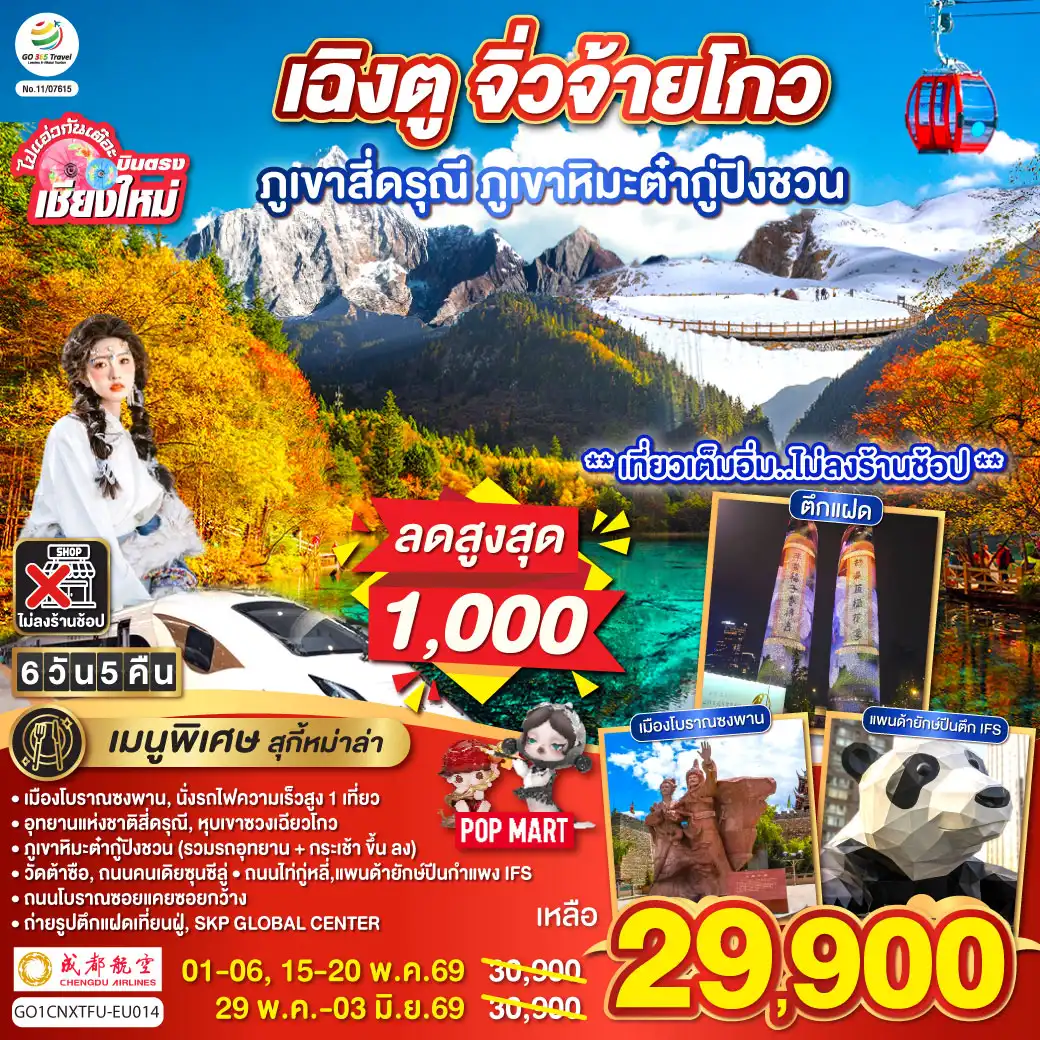 ทัวร์เฉิงตู 6 วัน 5 คืน-เมืองโบราณซงพาน-นั่งรถไฟความเร็วสูง 1 เที่ยว
-ภูเขาหิมะต่ำกู้ปิงชวน (รวมรถอุทยาน + กระเช้าขึ้นลง)
-อุทยานแห่งชาติสี่ดรุณี-หุบเขาซวงเฉียวโกว-วัดต้าซือ
-ถนมคนเดียซุนซีลู่-ถนนไถ่กู่หลี่-แพนด้ายักษ์ปืนตึก IFS
-ถนนโบราณซอยแคยซอยกว้าง-ถ่ายรูปตึกแฝดเทียนฝู่-SKP GLOBAL CENTER