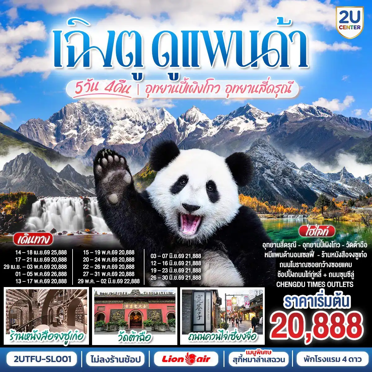 ทัวร์เฉิงตู 5 วัน 4 คืน-อุทยานปี้เผิงโกว (รวมรถอุทยาน) - เมืองตูเจียงเยี่ยน - อุทยานสี่ดรุณี เส้นทางหุบเขาซวงเฉียวโกว (รวมรถอุทยาน) - - ศูนย์อนุรักษ์หมีแพนด้า
- จตุรัสหยางเทียนหวู่ - รูปปั้นหมีแพนด้า นอนเซลฟี่ - ร้านหนังสือจงซูเก๋อ - เมืองเฉิงตู - ถนนโบราณซอยกว้างซอยแคบ - วัดต้าฉือ - ถนนคนเดินซุนซีลู่ - หมีแพนด้าปีนตึกIFS - ถนนไท่กู๋หลี่ 
- ช้อปปิ้ง Chengdu Times Outlets
*เมนูพิเศษ สุกี้หมาล่าเสฉวน