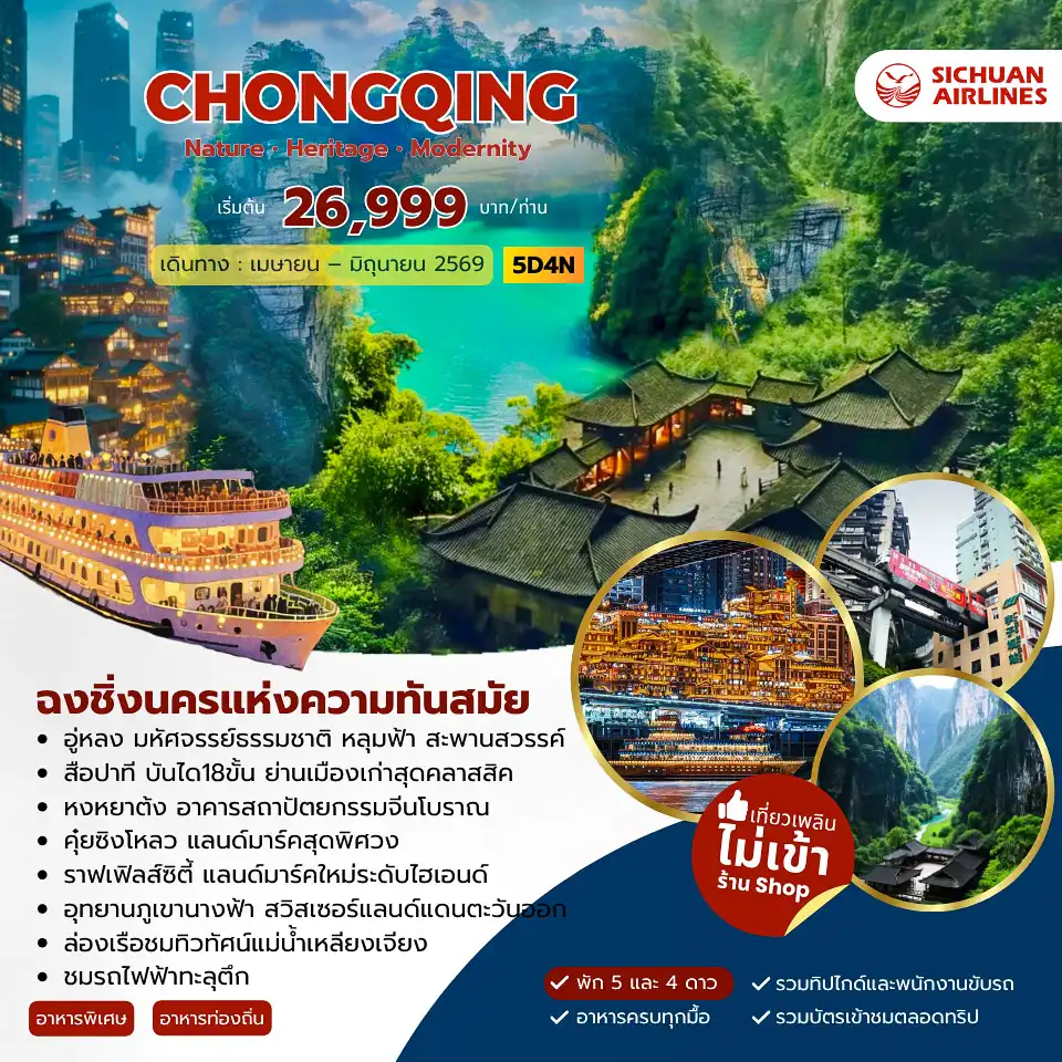 ทัวร์จีน 5 วัน 4 คืน-ฉงชิ่ง - อู่หลง - อุทยานภูเขานางฟ้า - อุทยานหลุมฟ้า สะพานสวรรค์(รวมรถอุทยาน+ลิฟท์) - ระเบียงแก้ว - อู่หลง - ฉงชิ่ง - สือปาที - ถนนคนเดินเจี่ยฟางเป่ย- คุ๋ยซิงโหลว - หงหยาต้ง - ล่องเรือแม่น้ำเหลียงเจียง - รถไฟฟ้าทะลุตึก - ศาลาประชาคมฉงชิ่ง - หมู่บ้านโบราณฉือชี่โข่ว - ถนนหนานบิน - RAFFLES SQUARE