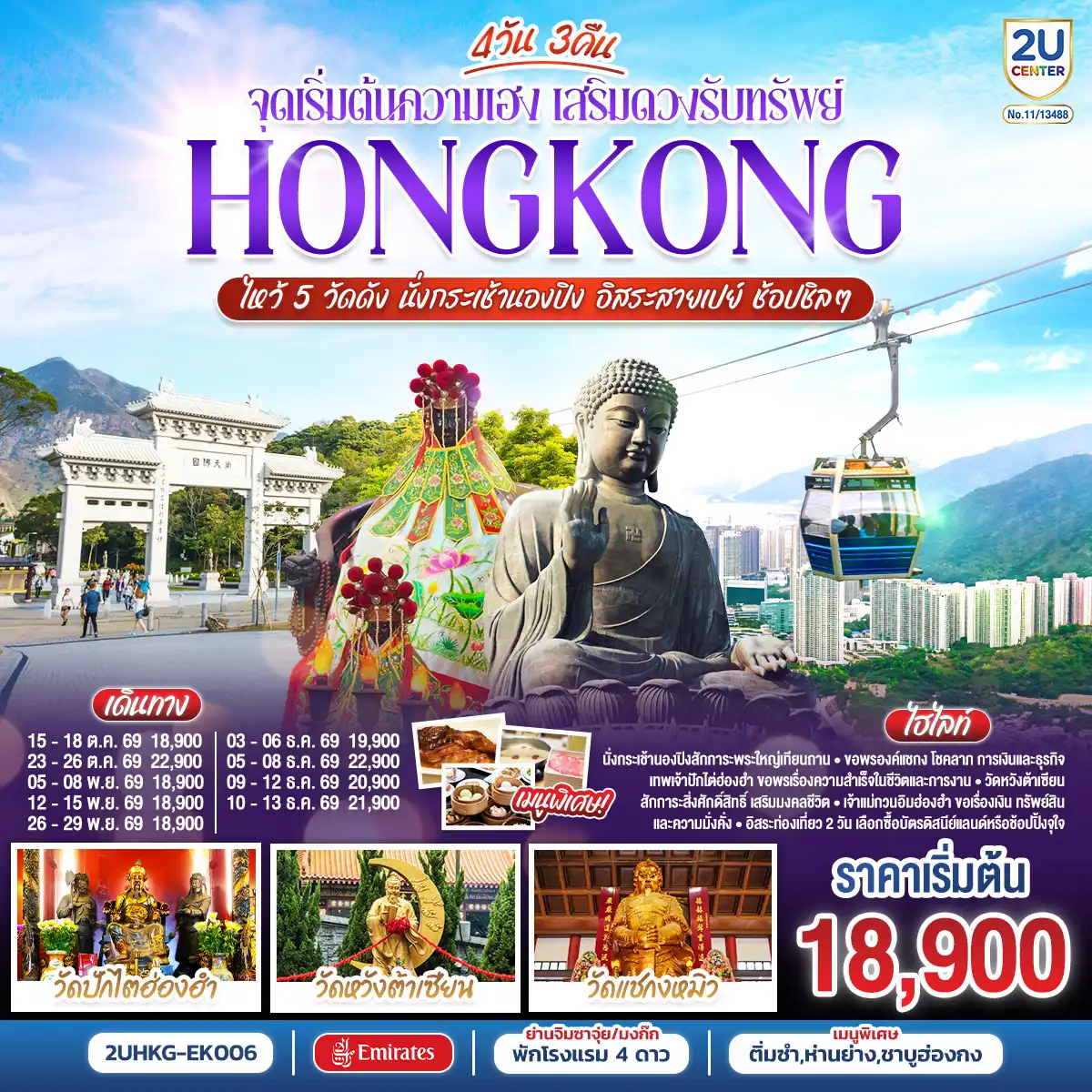 ทัวร์ฮ่องกงเดือนตุลาคม 4 วัน 3 คืน-นั่งกระเช้านองปิงสักการะพระใหญ่เทียนถาน - ขอพรองค์แชกง โชคลาภ การเงิน และธุรกิจ - เทพเจ้าปักไต่ฮ่องฮำ ขอพรเรื่องความสำเร็จในชีวิตและการงาน - วัดหวังต้าเซียน สักการะสิ่งศักดิ์สิทธิ์ เสริมมงคลชีวิต 
- เจ้าแม่กวนอิมฮ่องฮำ ขอเรื่องเงิน ทรัพย์สิน และความมั่งคั่ง - อิสระท่องเที่ยว 2 วัน เลือกซื้อบัตรดิสนีย์แลนด์หรือช้อปปิ้งจุใจ - พักโรงแรม 4 ดาว แหล่งช้อปปิ้ง.. ย่านจิมซาจุ่ยหรือย่านมงก๊ก - เมนูพิเศษ.. ติ่มซำฮ่องกง ห่านย่างรสเลิศ และชาบูสไตล์ฮ่องกง