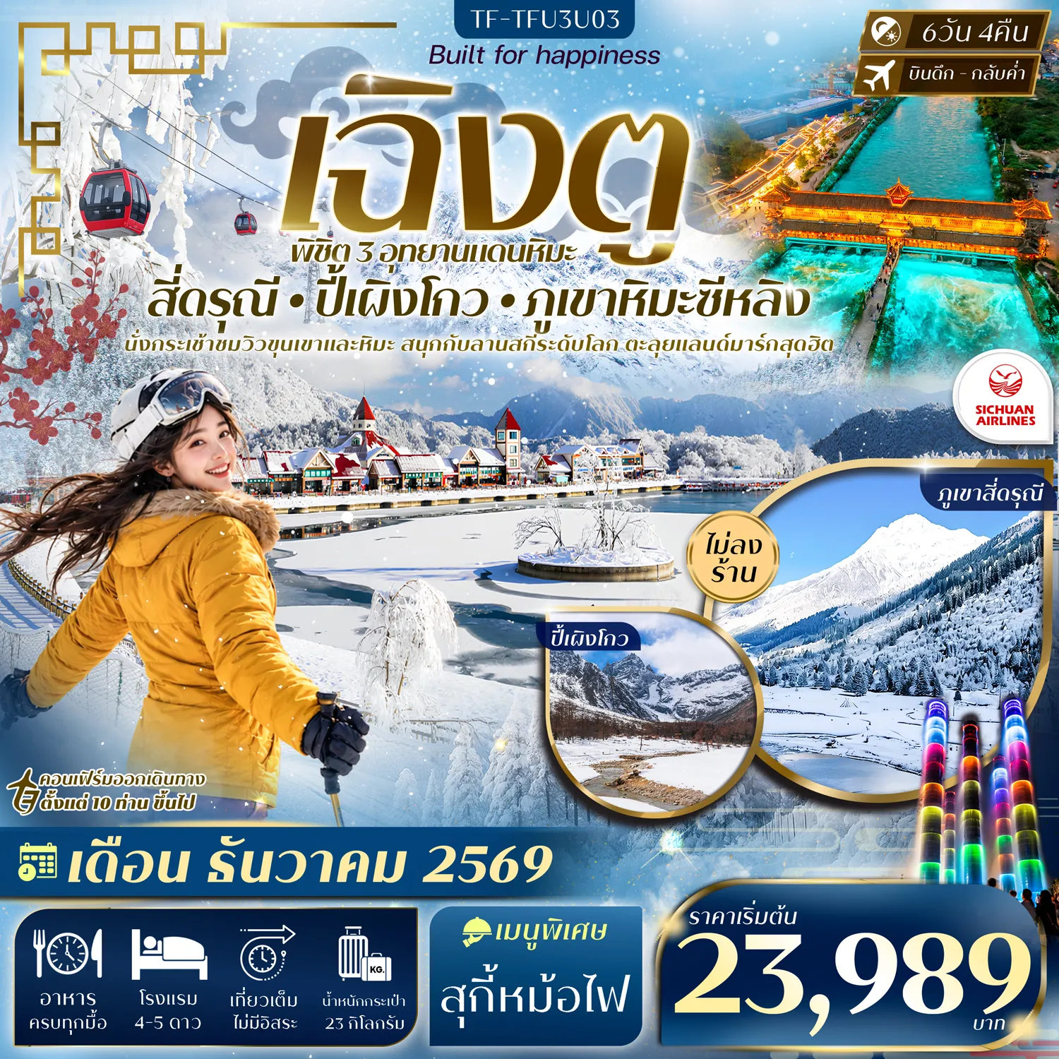 ทัวร์จีนวันพ่อ 6 วัน 4 คืน-- พิชิต ภูเขาสี่ดรุณี ขุนเขาหิมะระดับโลกแห่งเสฉวน - ชม หุบเขาซวงเฉียวโกว หุบเขาพาโนรามาสุดตระการตา - สัมผัส อุทยานปี้เผิงโกว ดินแดนทะเลสาบและป่าสน - พิชิต ภูเขาหิมะซีหลิง ชมวิวขุนเขาหิมะสุดอลังการ - สนุก ลานสกีซีหลิง เพลิดเพลินกับกิจกรรมกลางหิมะ - ชม สะพานหนานเฉียว พร้อมความงามยามค่ำคืน - สักการะ วัดต้าฉือ และ วัดเวินซู วัดพุทธเก่าแก่ชื่อดังแห่งเฉิงตู - เดินเล่น ถนนโบราณซอยกว้างซอยแคบ ย่านเก่าสุดคลาสสิก - เดินเล่น CHENGDU EASTERN MEMORY ย่านอาร์ตสุดฮิป - ชม ตึกแฝดเฉิงตู แลนด์มาร์กสถาปัตยกรรมใจกลางเมือง - ช้อป SKP Chengdu ศูนย์การค้าลักชัวรีชื่อดัง - เดินเล่น ไท่กู๋หลี่&ndash;ถนนคนเดินชุนซีลู่ แหล่งช้อปปิ้งยอดนิยม - ถ่ายภา หมีแพนด้าปีนตึก IFS แลนด์มาร์กห้ามพลาด