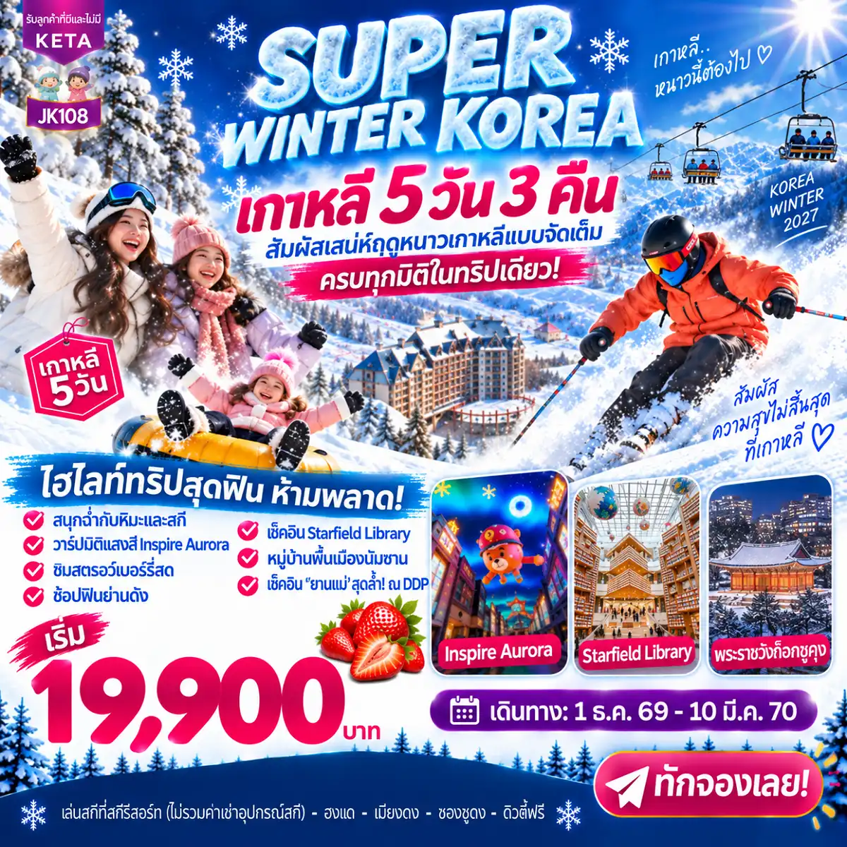 ทัวร์เกาหลีใต้เดือนมีนาคม 5 วัน 3 คืน-SUPER WINTER KOREA เกาหลี 5 วัน สัมผัสเสน่ห์ฤดูหนาวเกาหลีแบบจัดเต็ม ครบทุกมิติในทริปเดียว! - สกีหิมะฉ่ำ - วาร์ปมิติแสงสี Inspire Aurora - สตรอว์เบอร์รีสด - ช้อปฟินย่านดัง - เช็กอิน Starfield Suwon - บรุกลินซองซูดง - แลนด์มาร์กทรงยานแม่ DDP - ราคาสุดพิเศษ 19900 บาท