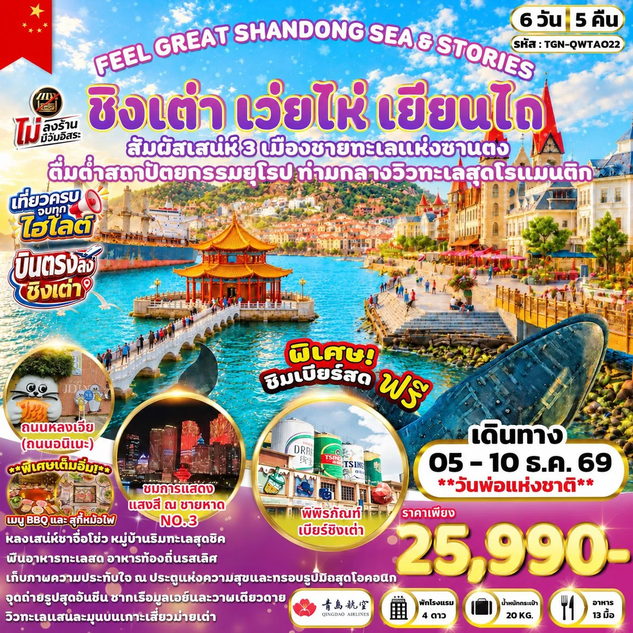 ทัวร์จีนวันพ่อ 6 วัน 5 คืน-เมืองเว่ยไห่ - ถนนฮั่วจวี้ปาเจีย - สวนสาธารณะเว่ยไห่ - ตลาดฮั่นเล่อฟาง - เรือบลูเวย์ - เมืองเยียนไถ - ท่าเรือประมงไห่ชาง - ถนนคนเดินเฉาหยาง - ปลาวาฬเดียวดาย - เมืองชิงเต่า - ซาจื่อโข่ว - พิพิธภัณฑ์เบียร์ชิงเต่า - SILVERFISH STREET - ถนนคนเดินไถตง - โบสถ์เซนต์ไมเคิล - สะพานจ้านเฉียว - ถนนสไตล์เยอรมัน - ถนนหลงเจียง(ถนนอนิเมะ) - ห้างสรรพสินค้า The MixC - จัตุรัส 54 - การแสดงแสงสี ณ ชายหาดหมายเลข 3